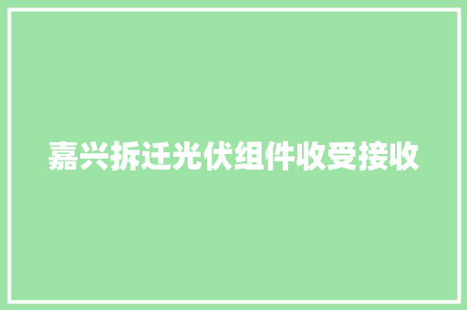 嘉兴拆迁光伏组件收受接收 嘉兴拆迁光伏组件收受接收 智能家居