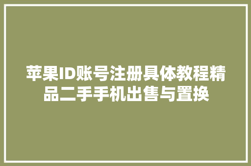 苹果ID账号注册具体教程精品二手手机出售与置换