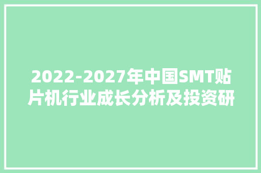 2022-2027年中国SMT贴片机行业成长分析及投资研究申报