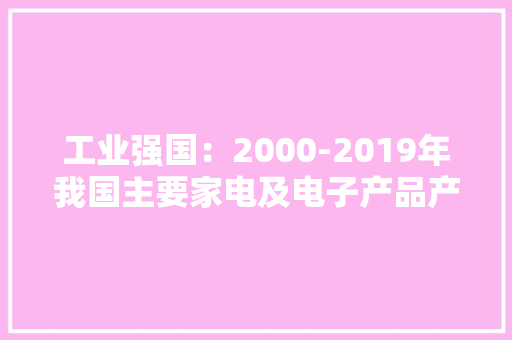 工业强国：2000-2019年我国主要家电及电子产品产量
