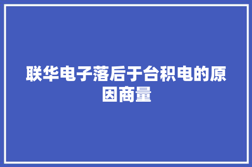 联华电子落后于台积电的原因商量