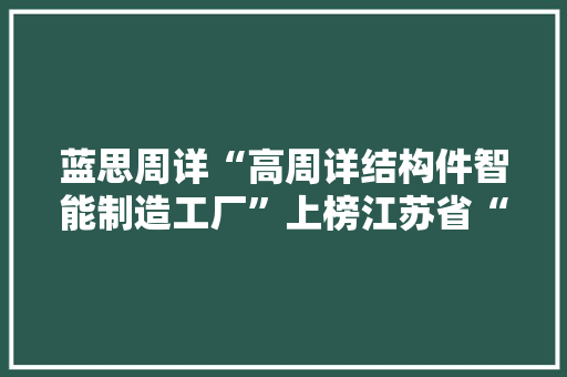 蓝思周详“高周详结构件智能制造工厂”上榜江苏省“智能制造工厂”名单