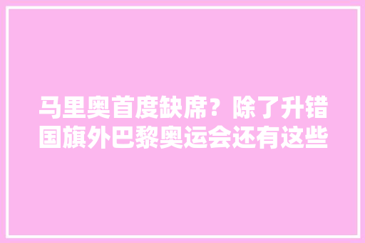 马里奥首度缺席？除了升错国旗外巴黎奥运会还有这些游戏乐子