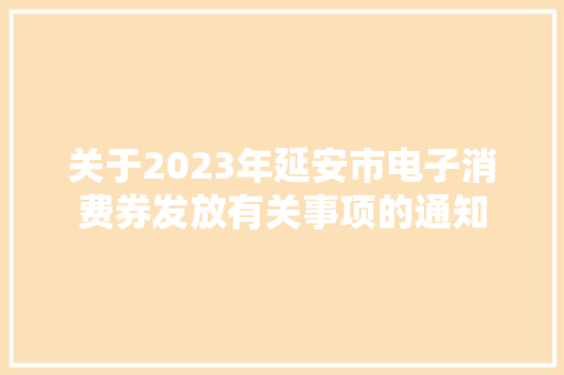 关于2023年延安市电子消费券发放有关事项的通知
