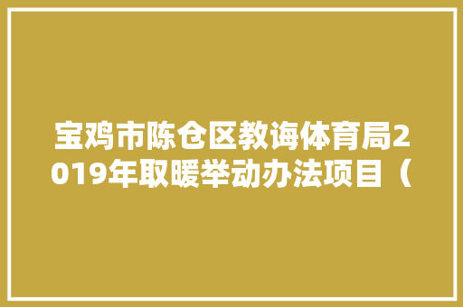 宝鸡市陈仓区教诲体育局2019年取暖举动办法项目（天然气）公开招标通知书记 宝鸡市陈仓区教诲体育局2019年取暖举动办法项目（天然气）公开招标通知书记 智能科技