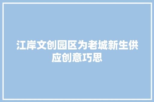江岸文创园区为老城新生供应创意巧思