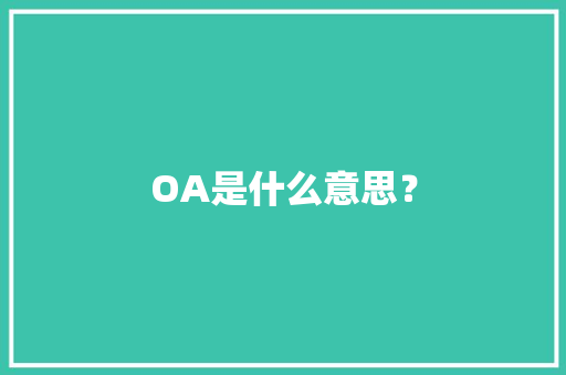 OA是什么意思？ OA是什么意思？ 互联通信