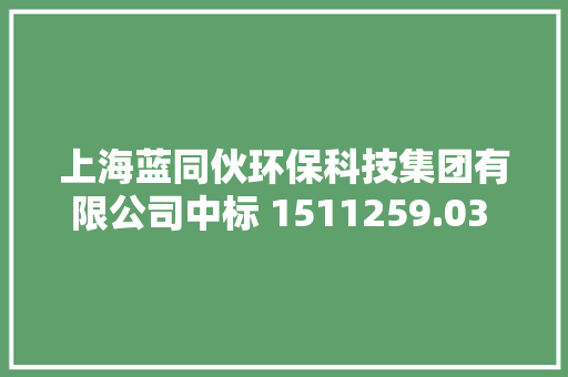 上海蓝同伙环保科技集团有限公司中标 1511259.03 元顾戴路虹梅路西南角绿地修缮项目