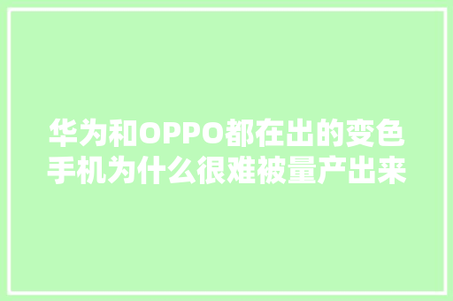 华为和OPPO都在出的变色手机为什么很难被量产出来