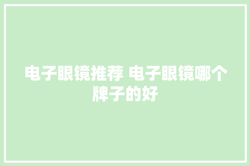 电子眼镜推荐 电子眼镜哪个牌子的好