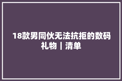 18款男同伙无法抗拒的数码礼物｜清单