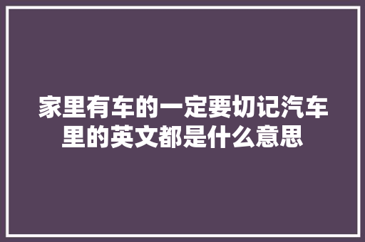 家里有车的一定要切记汽车里的英文都是什么意思