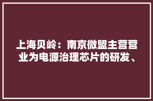 上海贝岭：南京微盟主营营业为电源治理芯片的研发、发卖