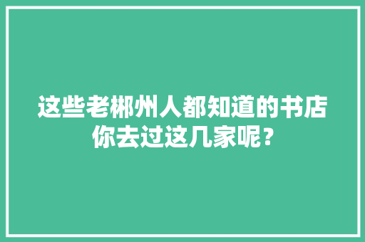这些老郴州人都知道的书店你去过这几家呢？