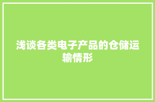 浅谈各类电子产品的仓储运输情形 浅谈各类电子产品的仓储运输情形 人工智能