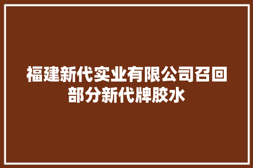 福建新代实业有限公司召回部分新代牌胶水