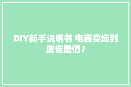 DIY新手说明书 电商卖场到底谁最值？