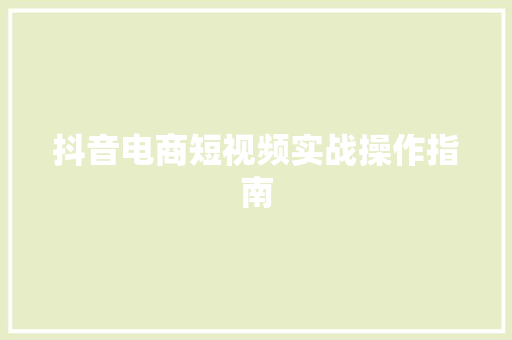 抖音电商短视频实战操作指南