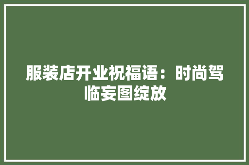 服装店开业祝福语：时尚驾临妄图绽放