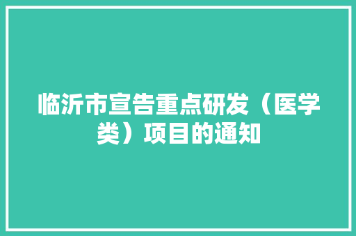 临沂市宣告重点研发（医学类）项目的通知