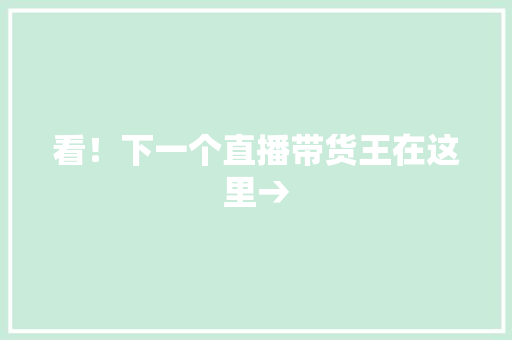 看！下一个直播带货王在这里→