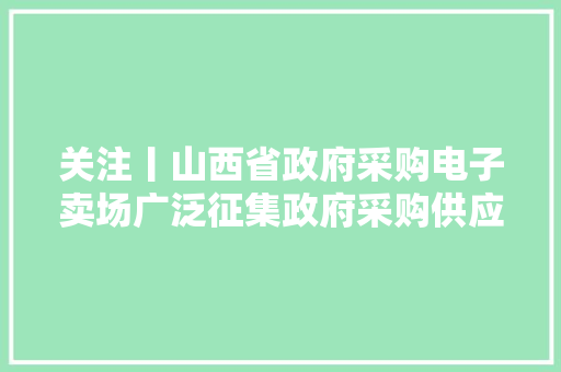 关注丨山西省政府采购电子卖场广泛征集政府采购供应商