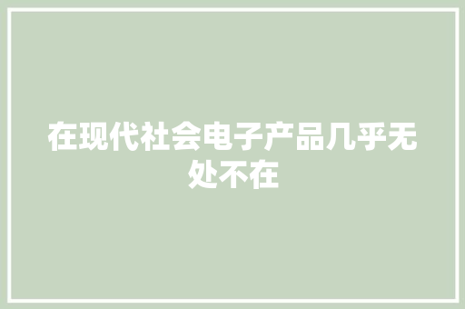 在现代社会电子产品几乎无处不在 在现代社会电子产品几乎无处不在 智能科技