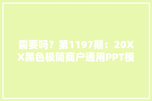 需要吗？第1197期：20XX黑色极简商户通用PPT模板