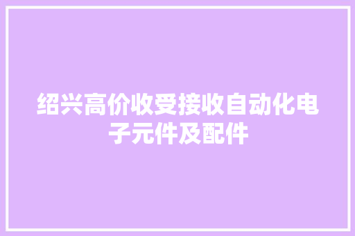 绍兴高价收受接收自动化电子元件及配件