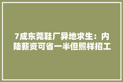 7成东莞鞋厂异地求生：内陆薪资可省一半但照样招工难