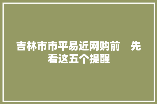 吉林市市平易近网购前　先看这五个提醒