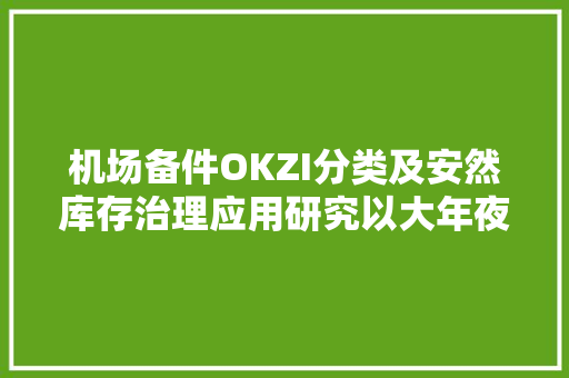 机场备件OKZI分类及安然库存治理应用研究以大年夜兴机场为例
