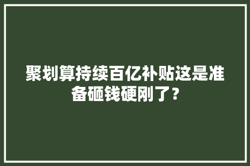 聚划算持续百亿补贴这是准备砸钱硬刚了？ 聚划算持续百亿补贴这是准备砸钱硬刚了？ 智能科技