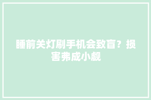 睡前关灯刷手机会致盲？损害弗成小觑