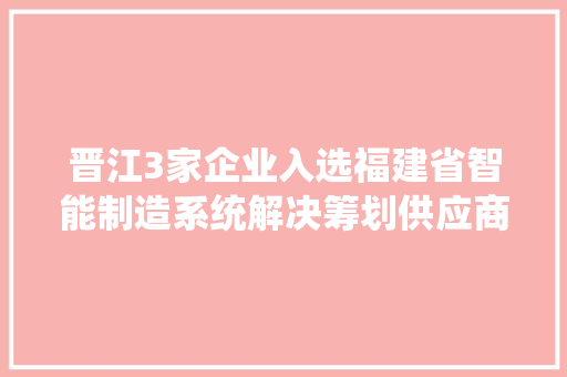 晋江3家企业入选福建省智能制造系统解决筹划供应商名单