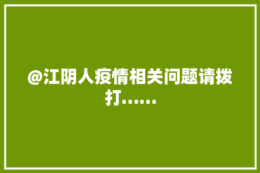 @江阴人疫情相关问题请拨打……