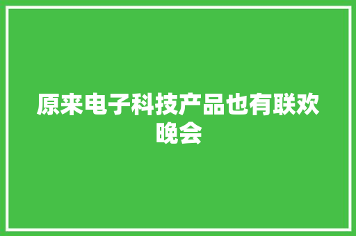 原来电子科技产品也有联欢晚会