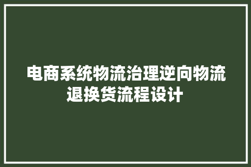 电商系统物流治理逆向物流退换货流程设计