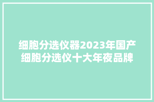 细胞分选仪器2023年国产细胞分选仪十大年夜品牌