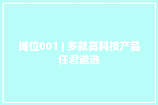 摊位001 | 多款高科技产品任君遴选