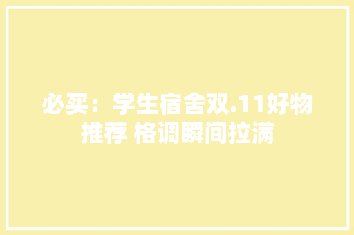 必买：学生宿舍双.11好物推荐 格调瞬间拉满