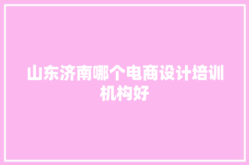 山东济南哪个电商设计培训机构好 山东济南哪个电商设计培训机构好 智能家居