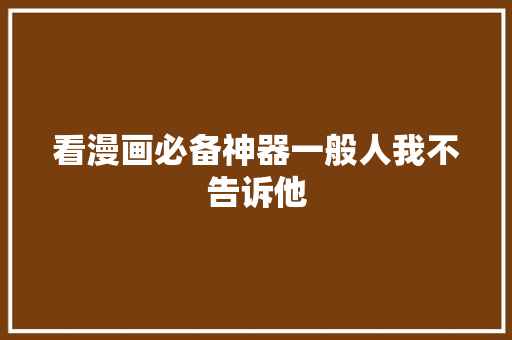 看漫画必备神器一般人我不告诉他
