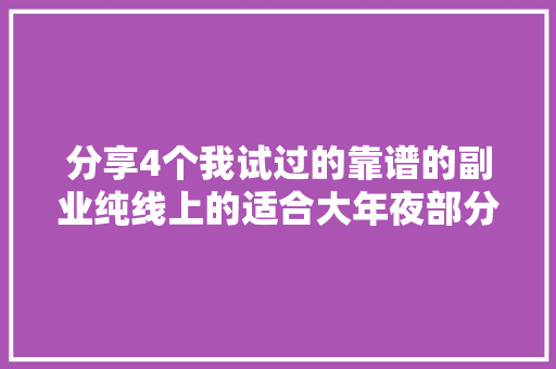 分享4个我试过的靠谱的副业纯线上的适合大年夜部分人