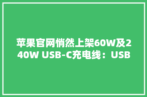 苹果官网悄然上架60W及240W USB-C充电线：USB 2售145元起