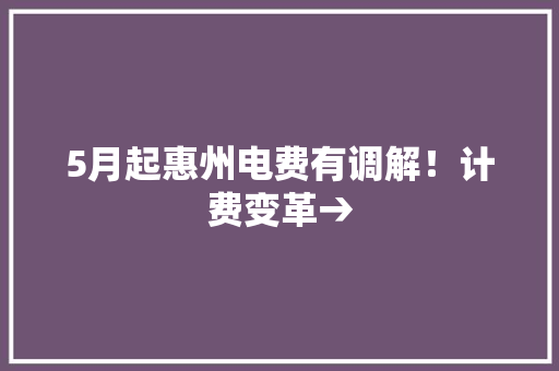 5月起惠州电费有调解！计费变革→