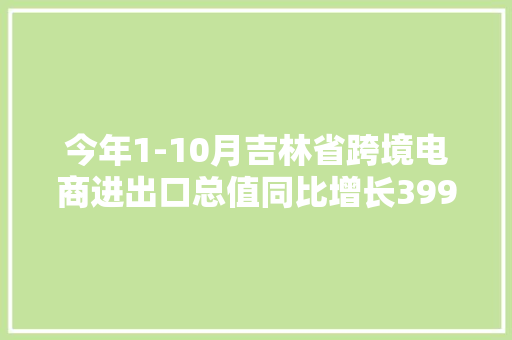 今年1-10月吉林省跨境电商进出口总值同比增长399.3%！跨境电商进出口主要商品都有啥？谜底来了 今年1-10月吉林省跨境电商进出口总值同比增长399.3%！跨境电商进出口主要商品都有啥？谜底来了 智能家居