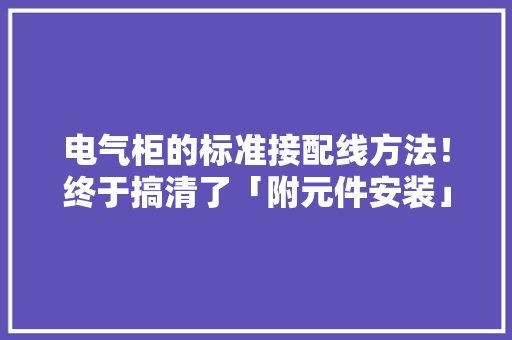 电气柜的标准接配线方法！终于搞清了「附元件安装」
