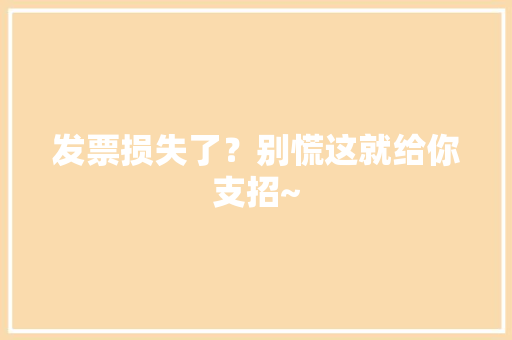 发票损失了？别慌这就给你支招~