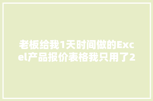 老板给我1天时间做的Excel产品报价表格我只用了2分钟